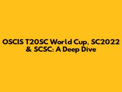 OSCIS T20SC World Cup, SC2022 & SCSC: A Deep Dive