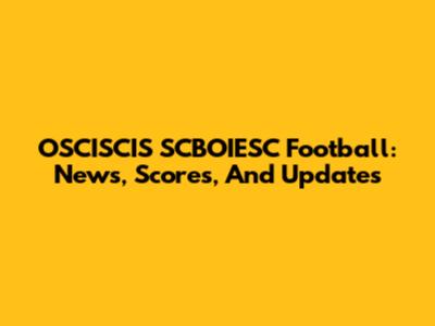 OSCISCIS SCBOIESC Football: News, Scores, And Updates
