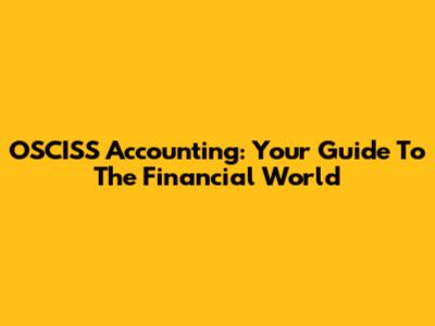 OSCISS Accounting: Your Guide To The Financial World