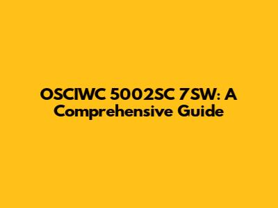 OSCIWC 5002SC 7SW: A Comprehensive Guide
