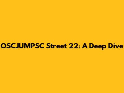 OSCJUMPSC Street 22: A Deep Dive