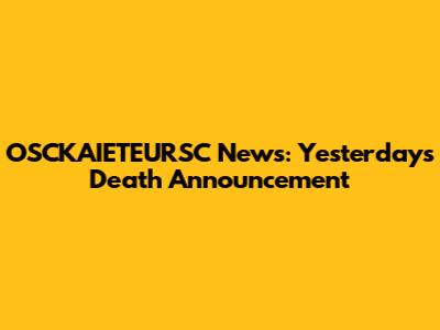 OSCKAIETEURSC News: Yesterday's Death Announcement