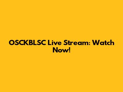 OSCKBLSC Live Stream: Watch Now!