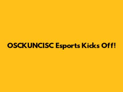 OSCKUNCISC Esports Kicks Off!