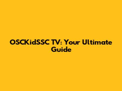 OSCKidSSC TV: Your Ultimate Guide