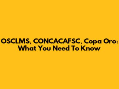 OSCLMS, CONCACAFSC, Copa Oro: What You Need To Know