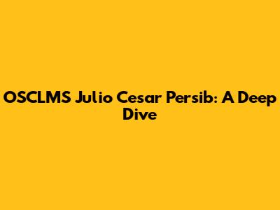 OSCLMS Julio Cesar Persib: A Deep Dive