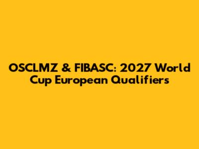OSCLMZ & FIBASC: 2027 World Cup European Qualifiers