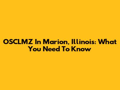 OSCLMZ In Marion, Illinois: What You Need To Know