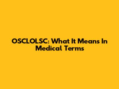 OSCLOLSC: What It Means In Medical Terms