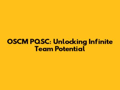 OSCM PQSC: Unlocking Infinite Team Potential
