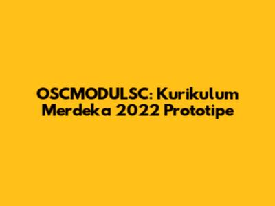 OSCMODULSC: Kurikulum Merdeka 2022 Prototipe