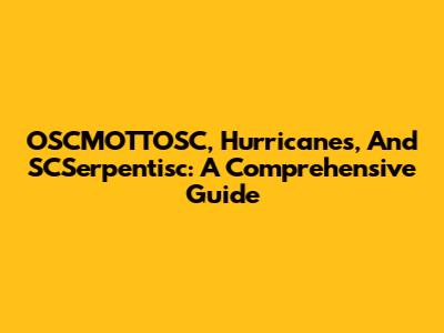 OSCMOTTOSC, Hurricanes, And SCSerpentisc: A Comprehensive Guide