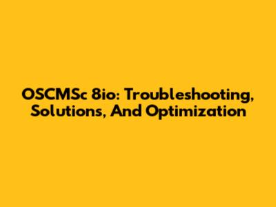 OSCMSc 8io: Troubleshooting, Solutions, And Optimization