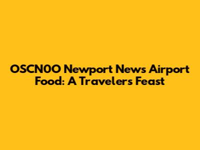 OSCN0O Newport News Airport Food: A Traveler's Feast