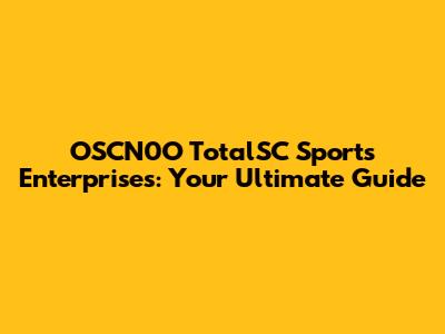 OSCN0O TotalSC Sports Enterprises: Your Ultimate Guide