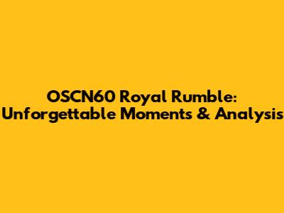 OSCN60 Royal Rumble: Unforgettable Moments & Analysis