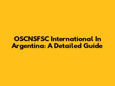 OSCNSFSC International In Argentina: A Detailed Guide