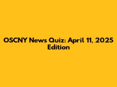 OSCNY News Quiz: April 11, 2025 Edition
