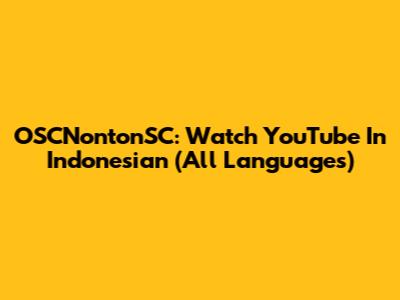 OSCNontonSC: Watch YouTube In Indonesian (All Languages)
