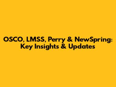 OSCO, LMSS, Perry & NewSpring: Key Insights & Updates