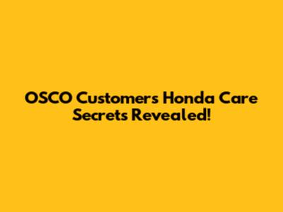 OSCO Customers' Honda Care Secrets Revealed!
