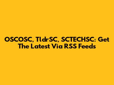OSCOSC, TldrSC, SCTECHSC: Get The Latest Via RSS Feeds