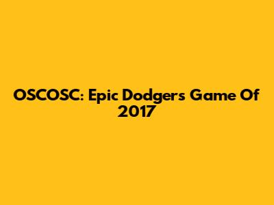 OSCOSC: Epic Dodgers Game Of 2017