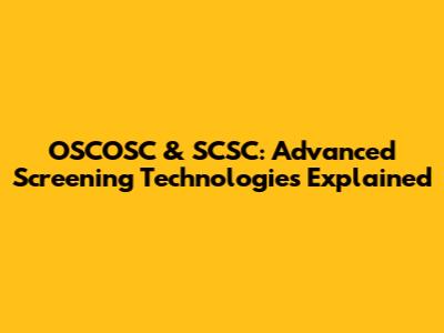 OSCOSC & SCSC: Advanced Screening Technologies Explained
