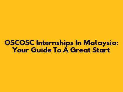 OSCOSC Internships In Malaysia: Your Guide To A Great Start