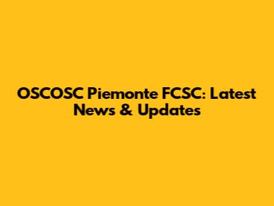 OSCOSC Piemonte FCSC: Latest News & Updates