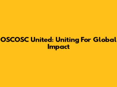 OSCOSC United: Uniting For Global Impact