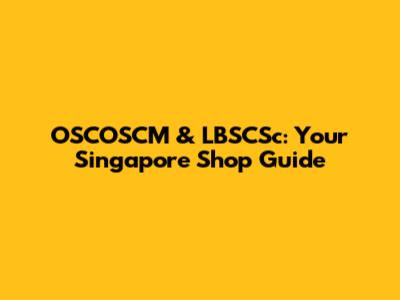 OSCOSCM & LBSCSc: Your Singapore Shop Guide