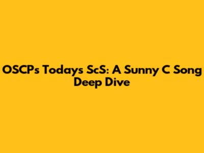 OSCP's Today's ScS: A Sunny C Song Deep Dive