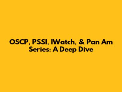 OSCP, PSSI, IWatch, & Pan Am Series: A Deep Dive
