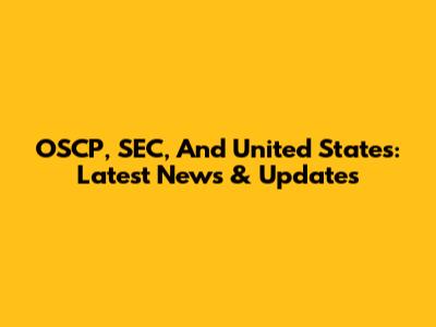 OSCP, SEC, And United States: Latest News & Updates