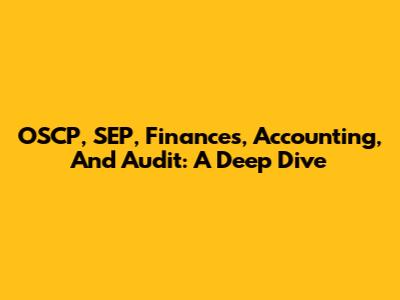OSCP, SEP, Finances, Accounting, And Audit: A Deep Dive