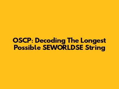 OSCP: Decoding The Longest Possible SEWORLDSE String