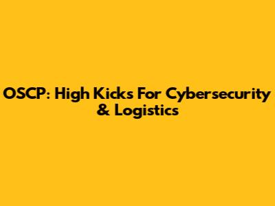 OSCP: High Kicks For Cybersecurity & Logistics
