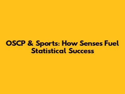 OSCP & Sports: How Senses Fuel Statistical Success