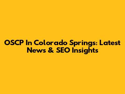 OSCP In Colorado Springs: Latest News & SEO Insights