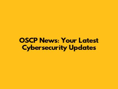 OSCP News: Your Latest Cybersecurity Updates