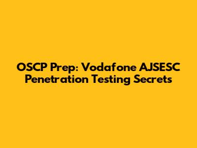 OSCP Prep: Vodafone AJSESC Penetration Testing Secrets