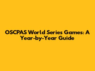 OSCPAS World Series Games: A Year-by-Year Guide