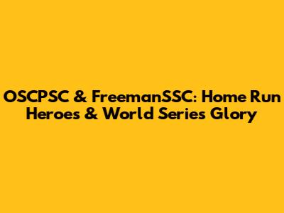 OSCPSC & FreemanSSC: Home Run Heroes & World Series Glory