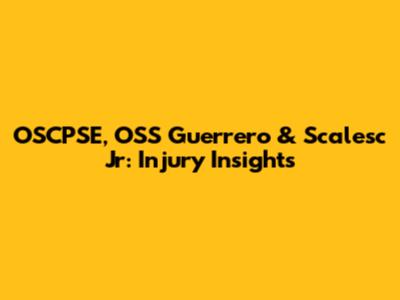 OSCPSE, OSS Guerrero & Scalesc Jr: Injury Insights