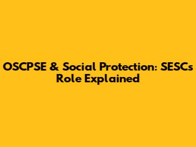 OSCPSE & Social Protection: SESC's Role Explained