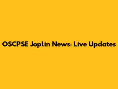 OSCPSE Joplin News: Live Updates