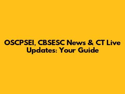 OSCPSEI, CBSESC News & CT Live Updates: Your Guide