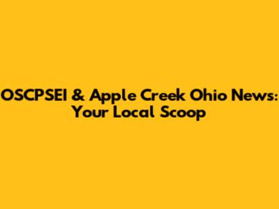 OSCPSEI & Apple Creek Ohio News: Your Local Scoop